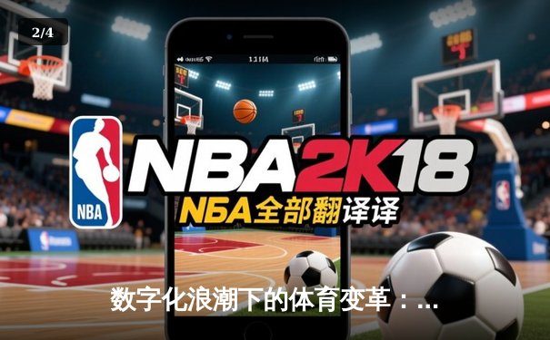 数字化浪潮下的体育变革：从沉浸观赛到虚拟竞技新纪元 - 2