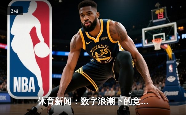 体育新闻：数字浪潮下的竞技狂欢与娱乐新纪元 - 2