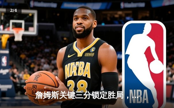 詹姆斯关键三分锁定胜局，湖人加时险胜勇士迎三连胜 - 2