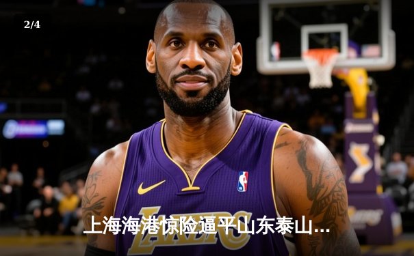 上海海港惊险逼平山东泰山，奥斯卡绝平点球引爆中超天王山之战 - 2