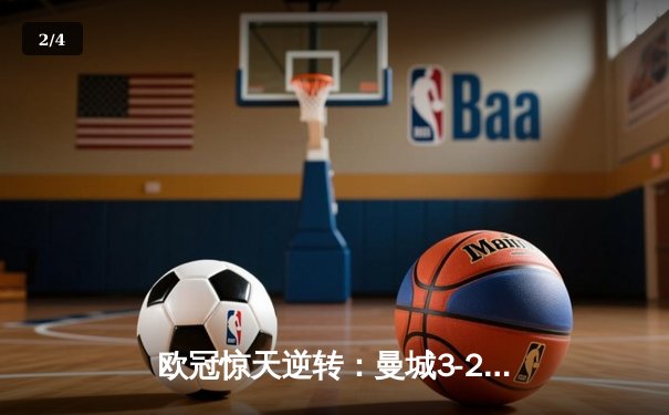 欧冠惊天逆转：曼城3-2绝杀拜仁，哈兰德双响创纪录 - 2